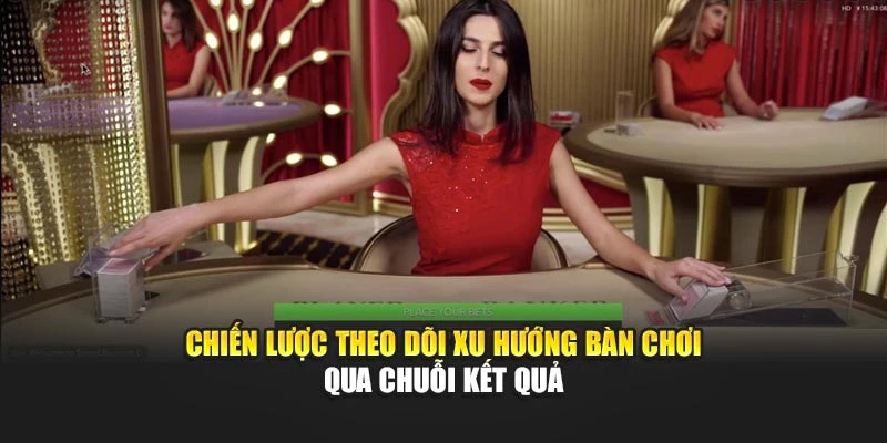 Chiến lược theo dõi xu hướng bàn chơi qua chuỗi kết quả