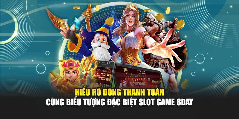 Hiểu rõ dòng thanh toán cùng biểu tượng đặc biệt Slot game 8DAY